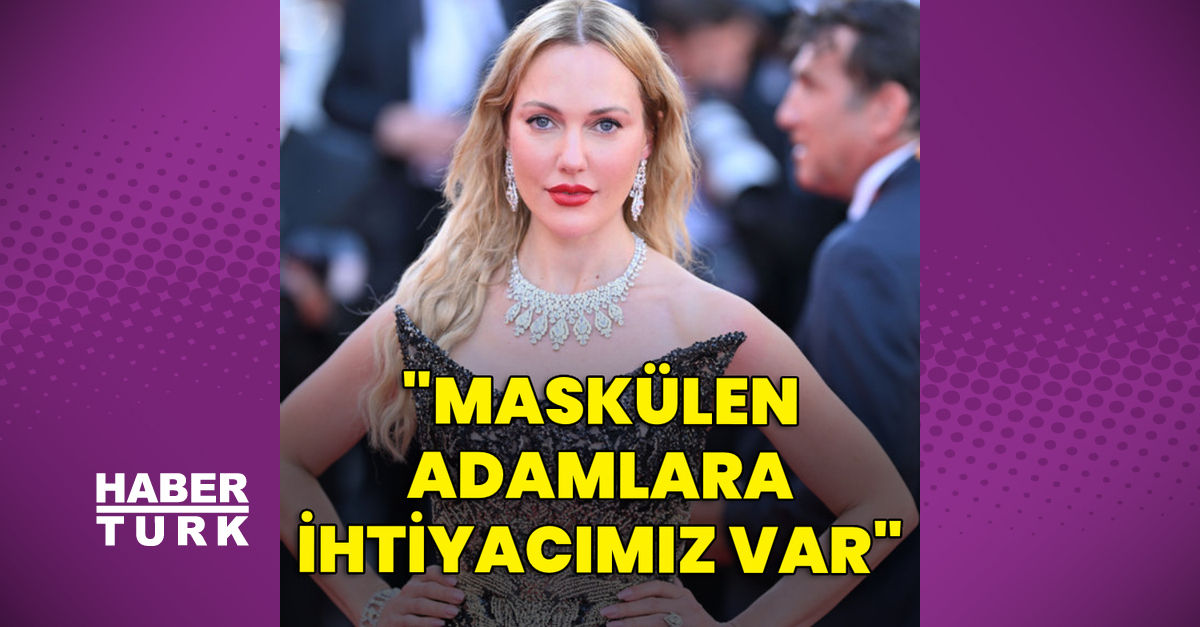 Meryem Uzerli: Maskülen adamlara ihtiyacımız var